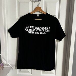 "I am not responsible for what my face does when you talk" t-shirt